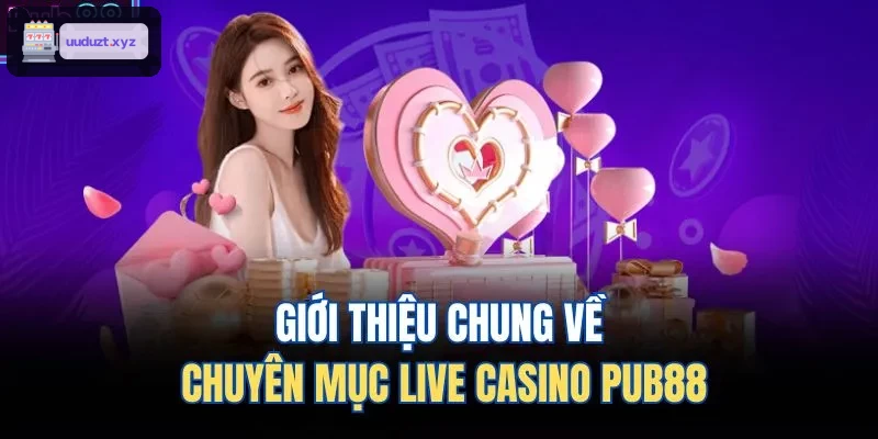 Giới thiệu chung về chuyên mục live casino 88VIN