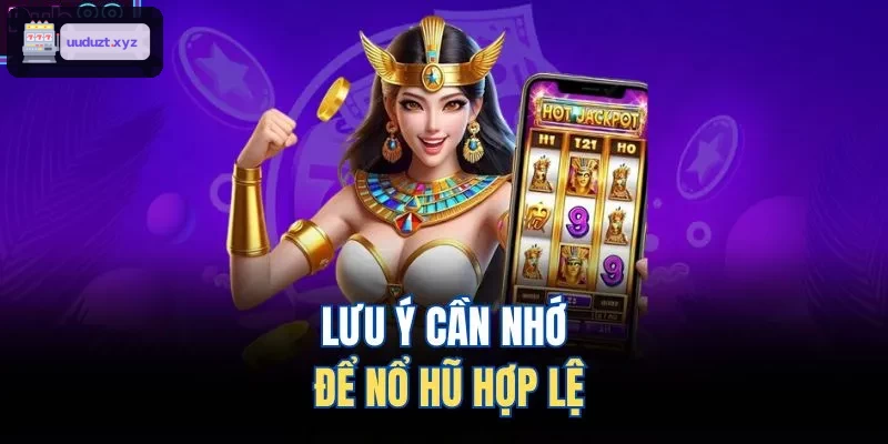 Lưu ý cần nhớ để nổ hũ hợp lệ