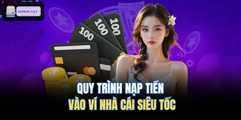 Quy trình nạp tiền nhanh tại nhà cái