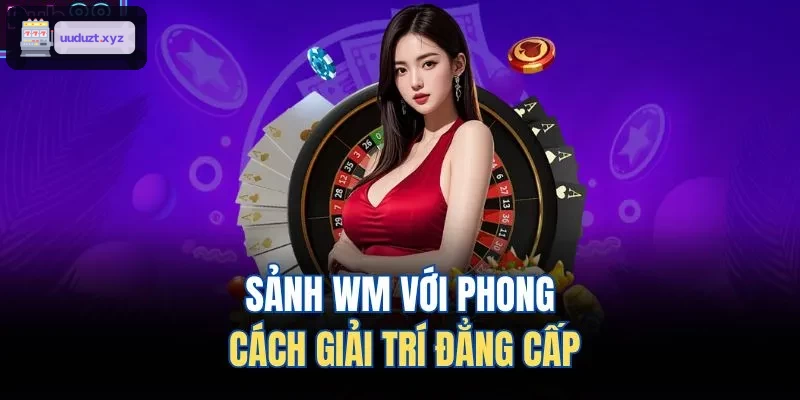 Sảnh WM với phong cách giải trí đẳng cấp
